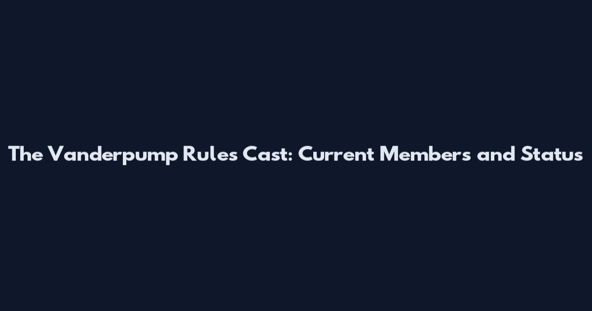 The Vanderpump Rules Cast: Current Members and Status