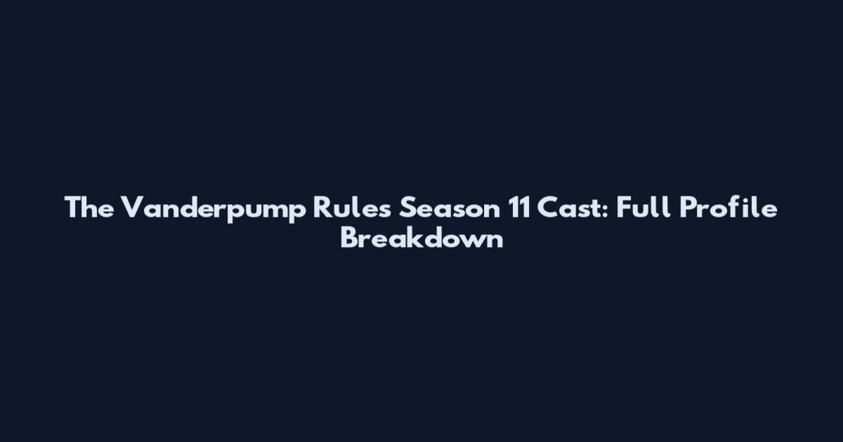 The Vanderpump Rules Season 11 Cast: Full Profile Breakdown