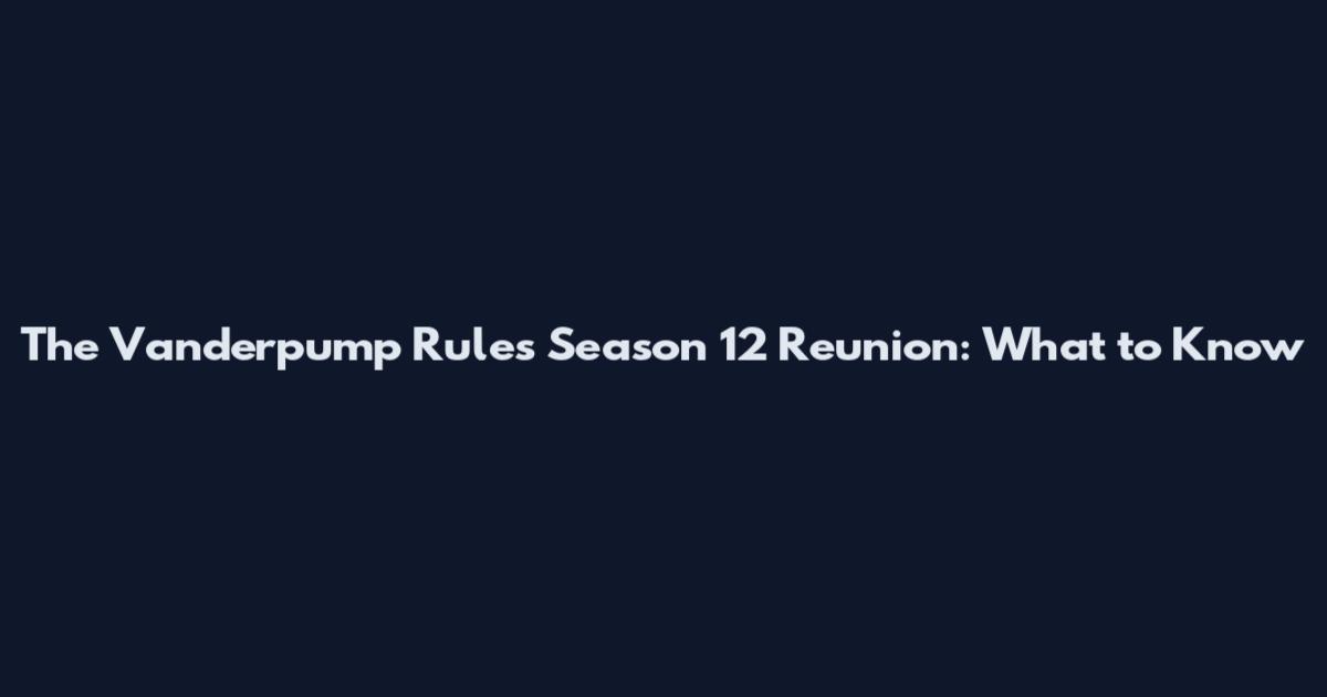 The Vanderpump Rules Season 12 Reunion: What to Know