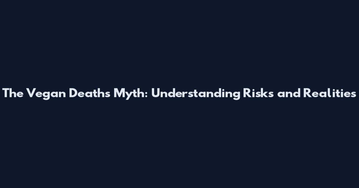 The Vegan Deaths Myth: Understanding Risks and Realities
