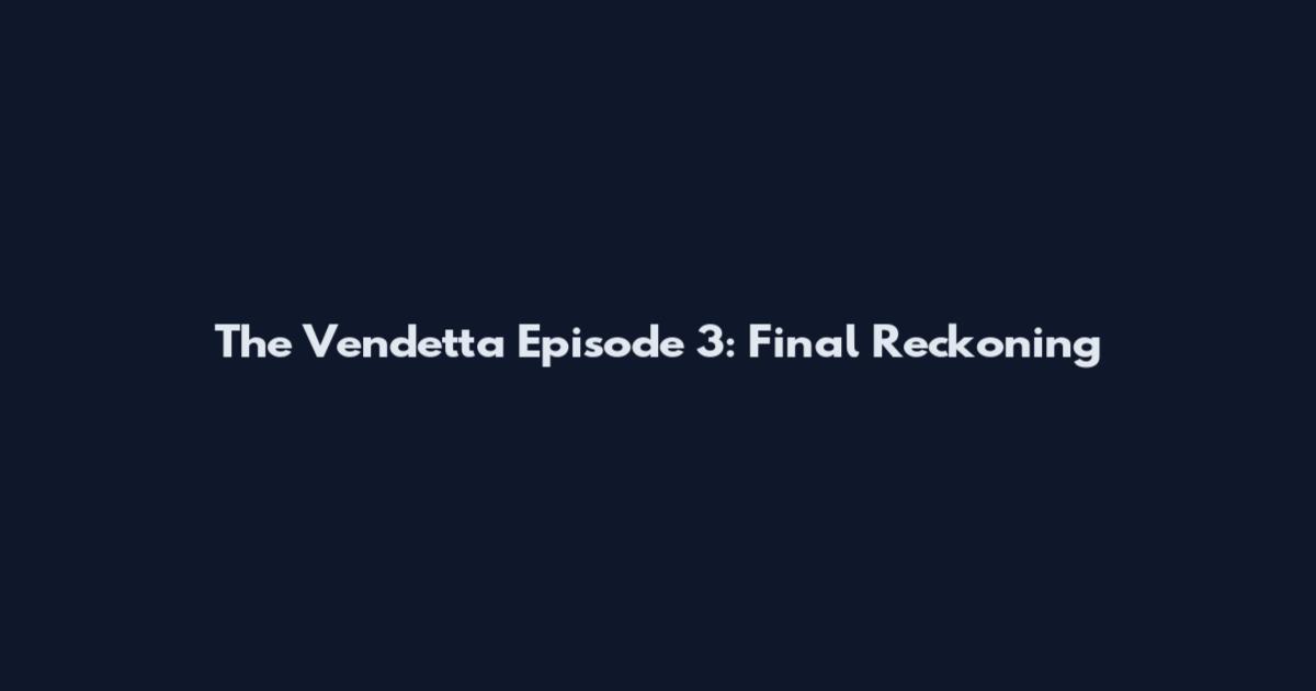 The Vendetta Episode 3: Final Reckoning