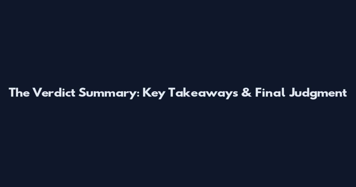 The Verdict Summary: Key Takeaways & Final Judgment