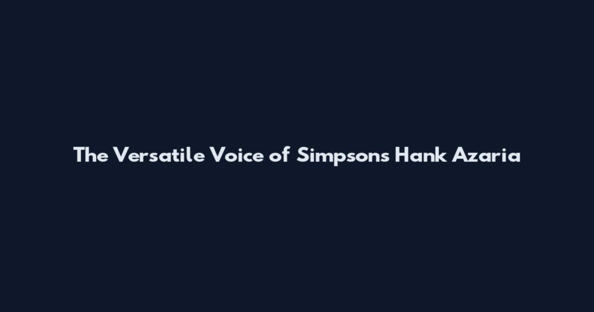 The Versatile Voice of Simpsons' Hank Azaria