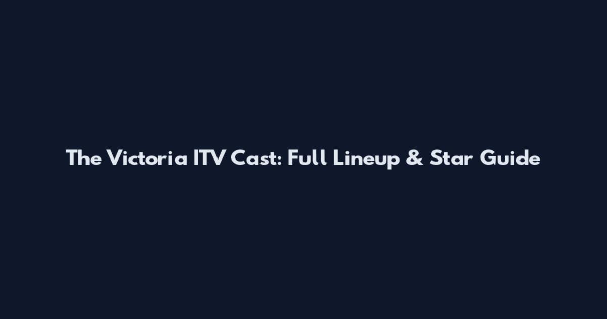 The Victoria ITV Cast: Full Lineup & Star Guide