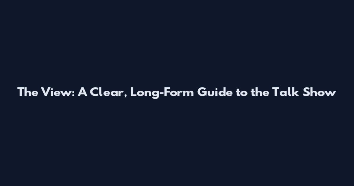 The View: A Clear, Long-Form Guide to the Talk Show