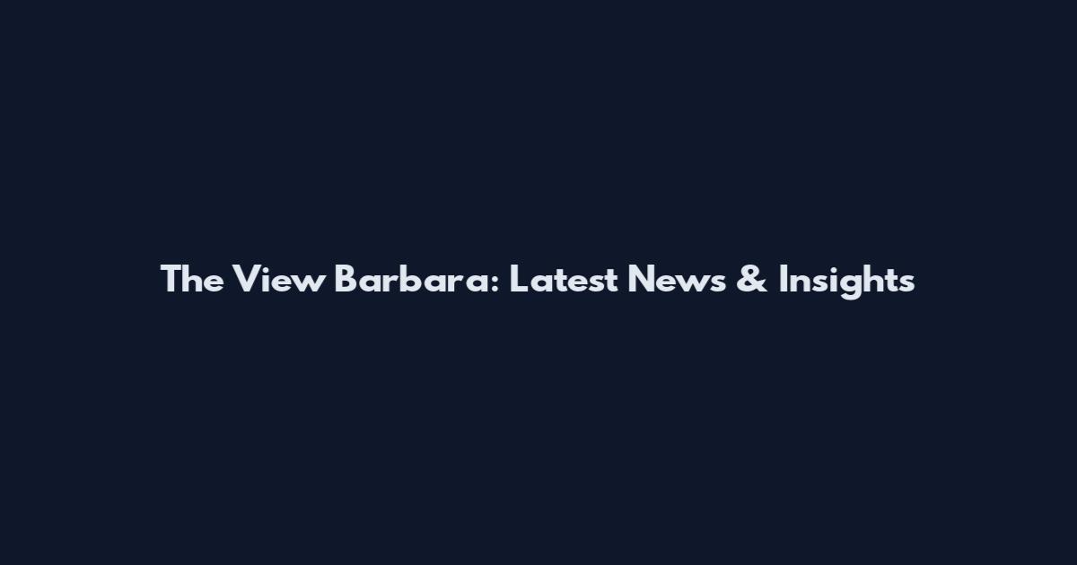The View Barbara: Latest News & Insights