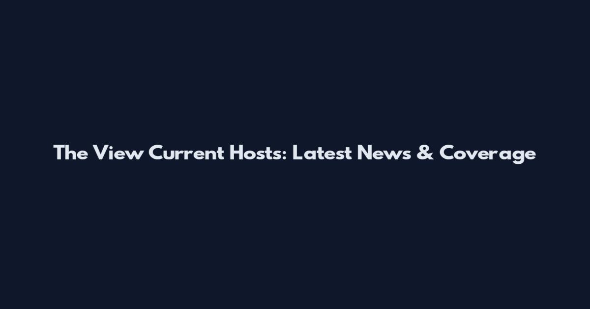 The View Current Hosts: Latest News & Coverage