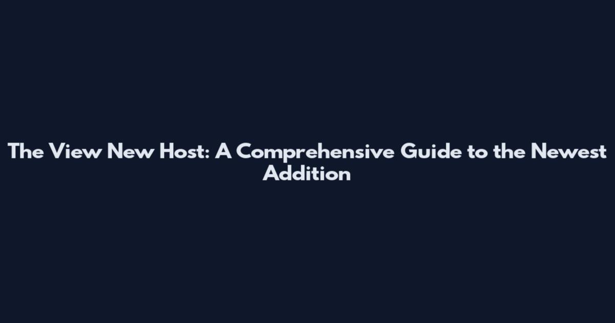 The View New Host: A Comprehensive Guide to the Newest Addition