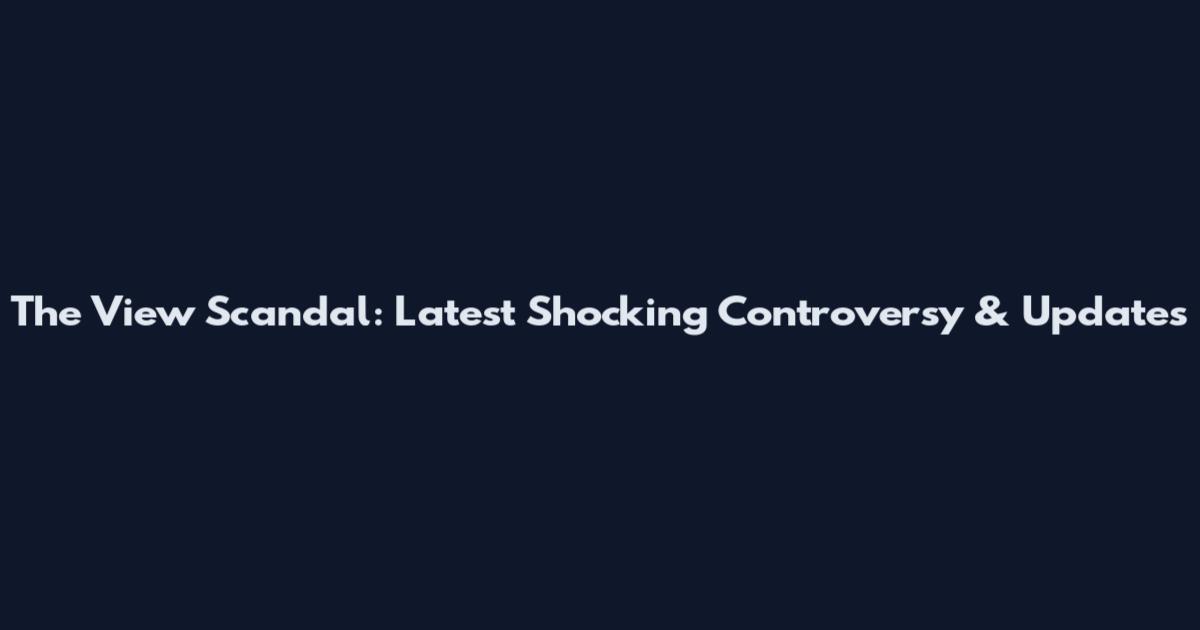 The View Scandal: Latest Shocking Controversy & Updates