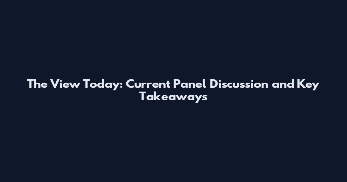 The View Today: Current Panel Discussion and Key Takeaways