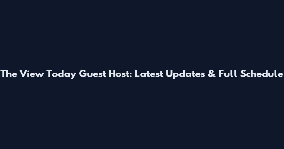 The View Today Guest Host: Latest Updates & Full Schedule