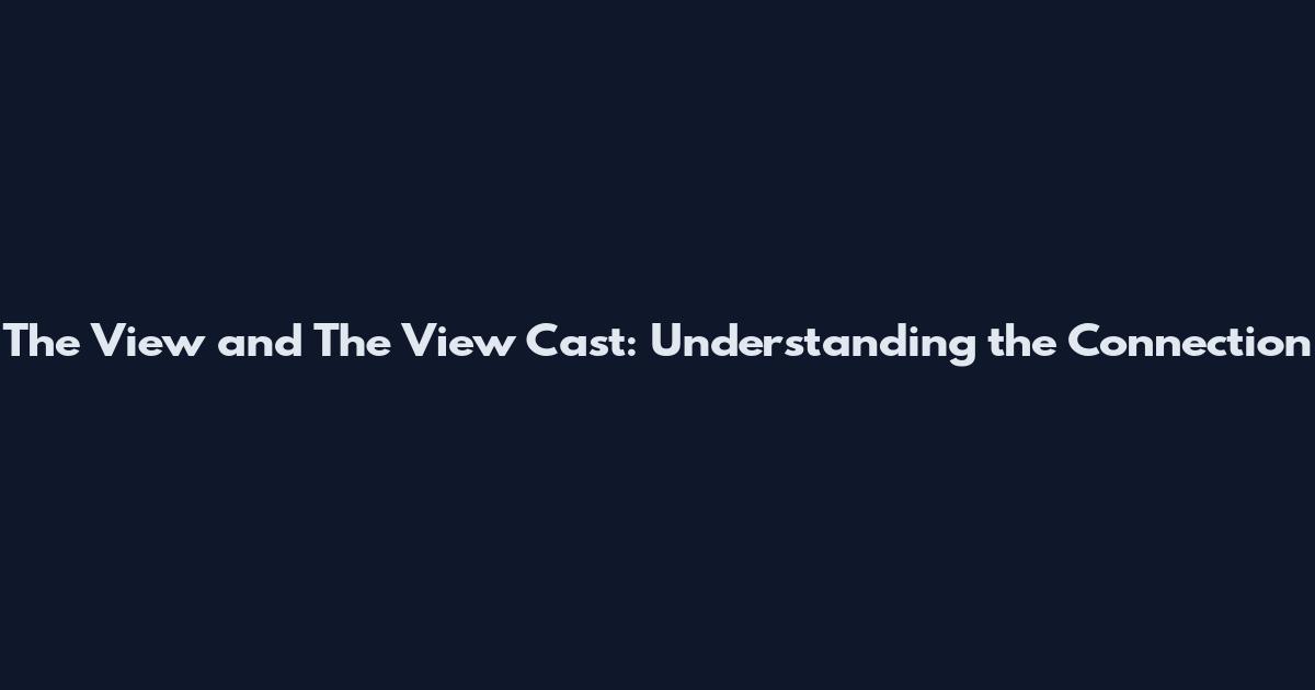 The View and The View Cast: Understanding the Connection