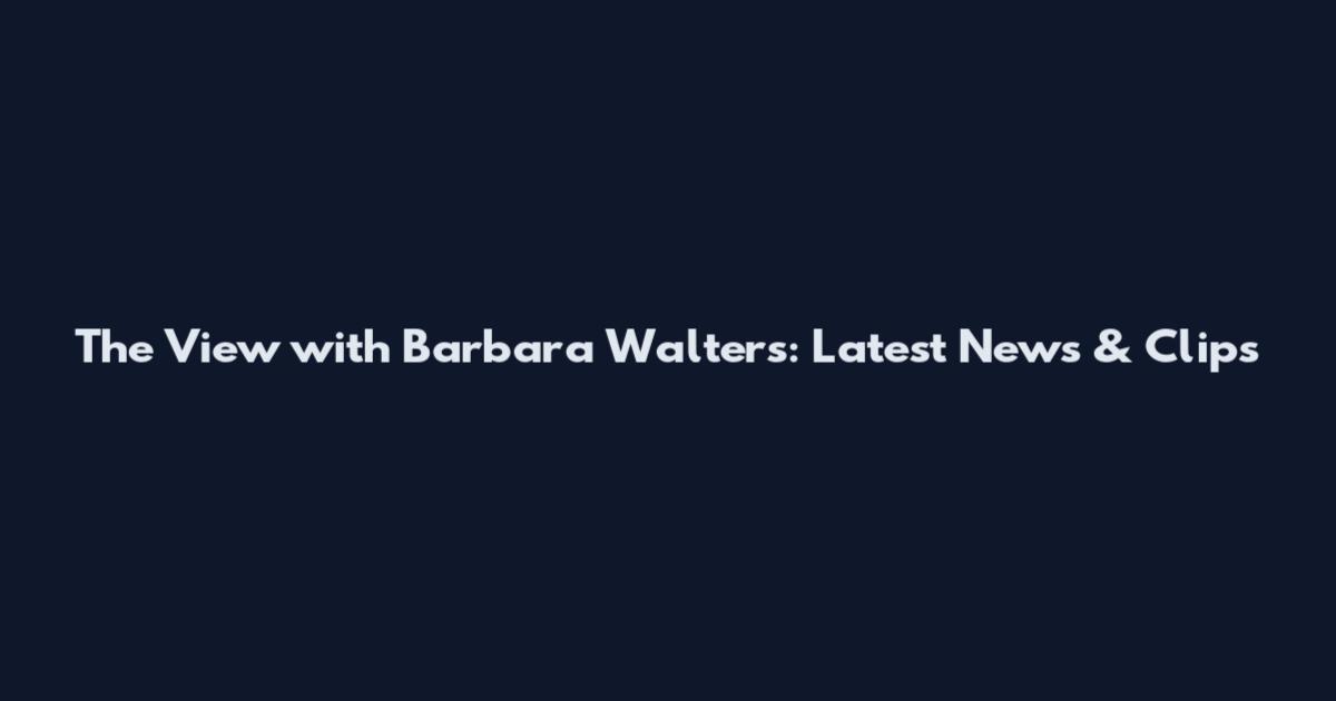 The View with Barbara Walters: Latest News & Clips
