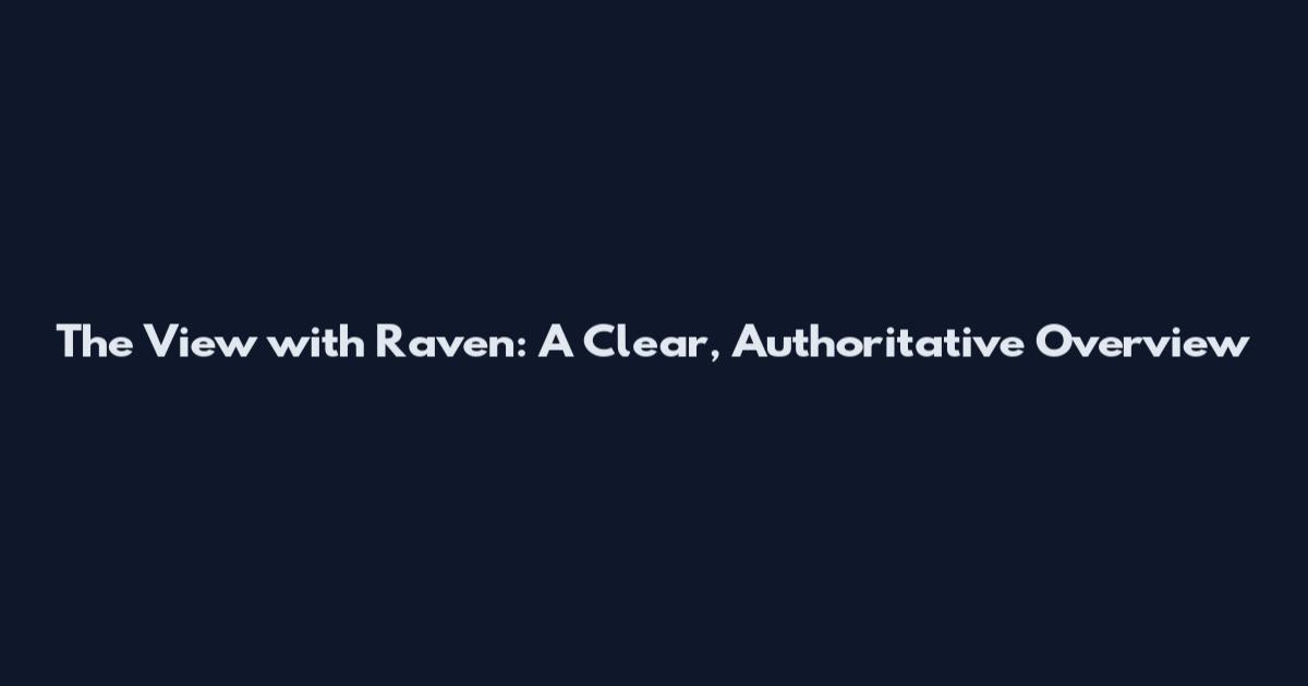 The View with Raven: A Clear, Authoritative Overview