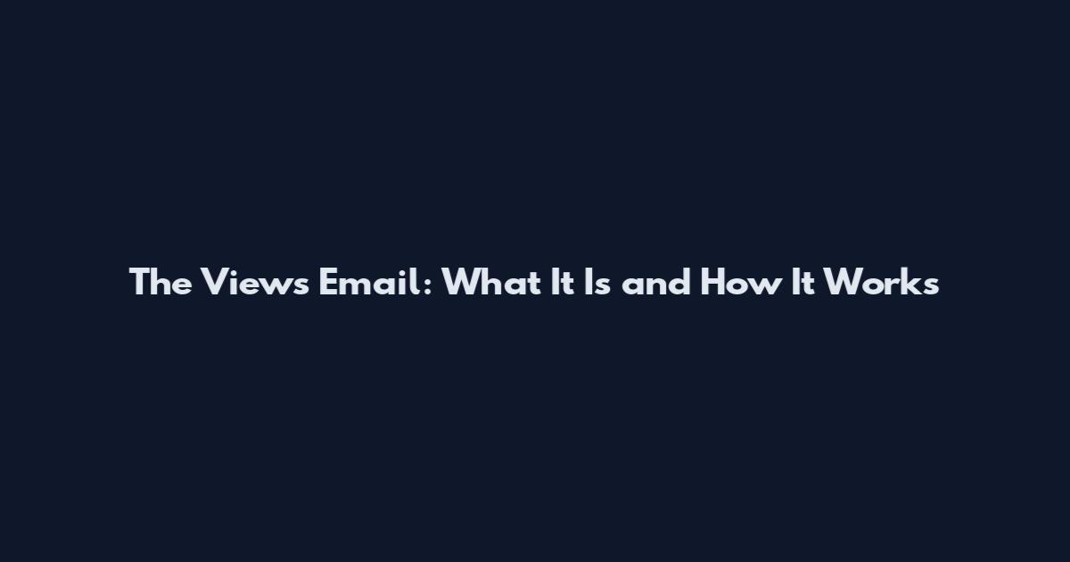 The Views Email: What It Is and How It Works