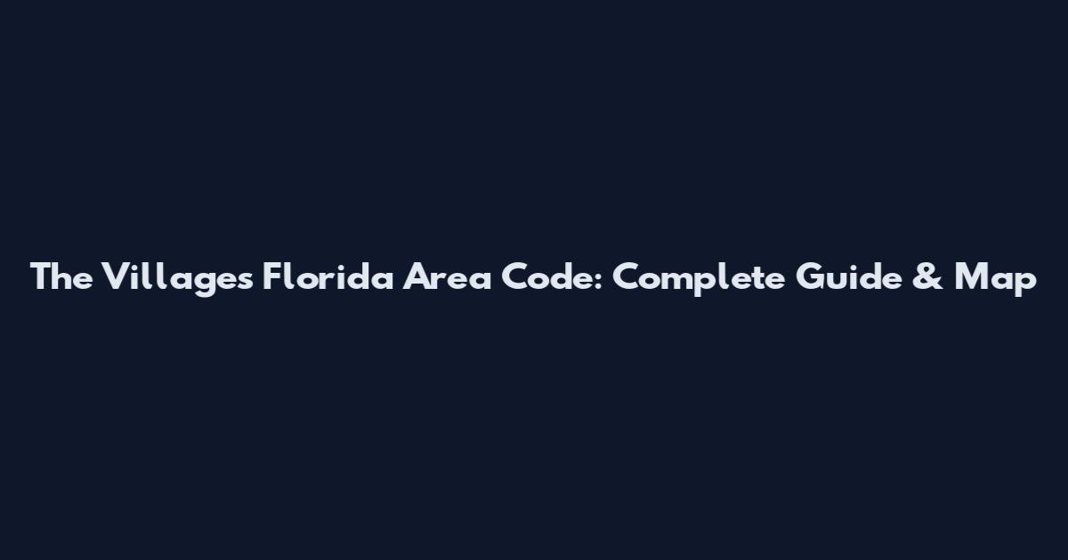 The Villages Florida Area Code: Complete Guide & Map