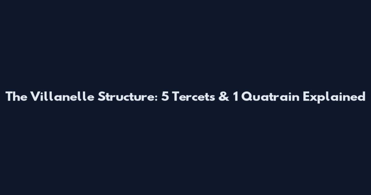 The Villanelle Structure: 5 Tercets & 1 Quatrain Explained