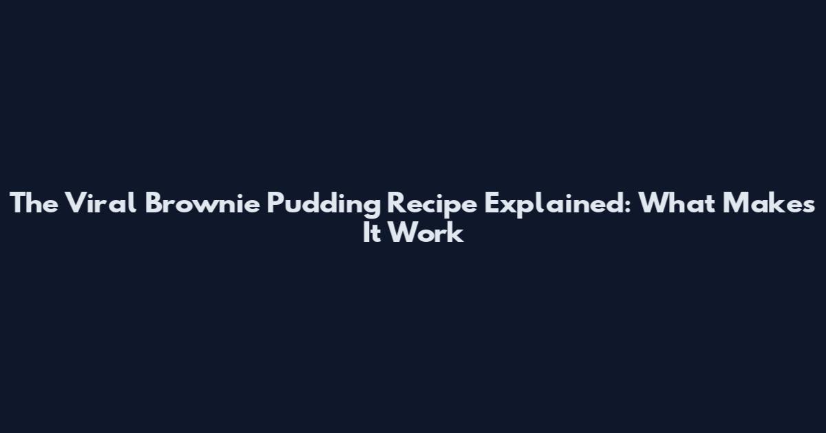 The Viral Brownie Pudding Recipe Explained: What Makes It Work