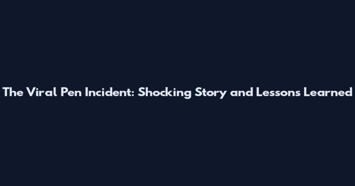 The Viral Pen Incident: Shocking Story and Lessons Learned