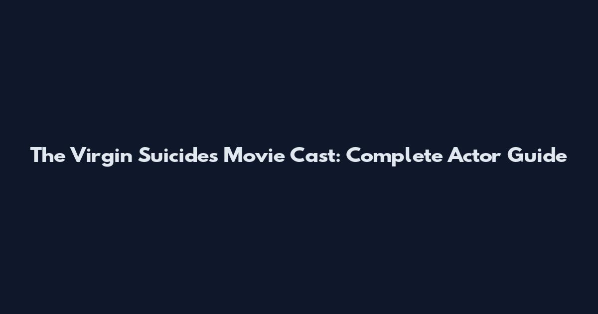 The Virgin Suicides Movie Cast: Complete Actor Guide