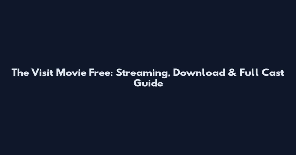 The Visit Movie Free: Streaming, Download & Full Cast Guide