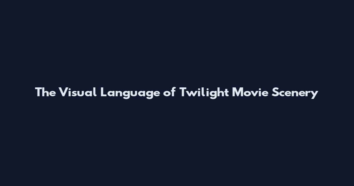 The Visual Language of Twilight Movie Scenery