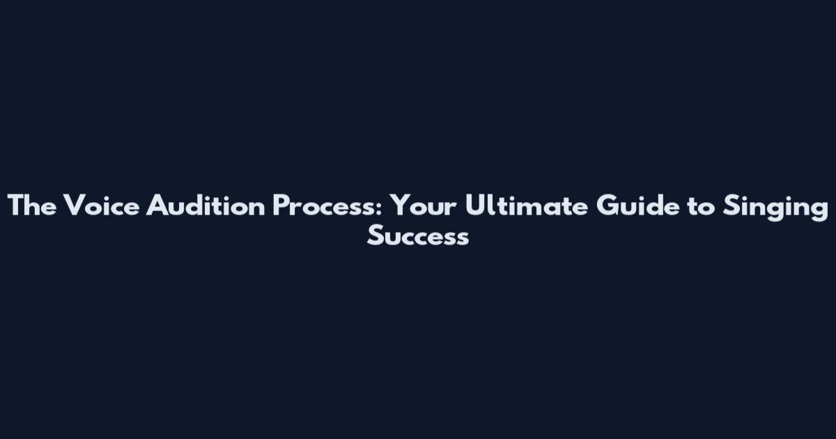 The Voice Audition Process: Your Ultimate Guide to Singing Success
