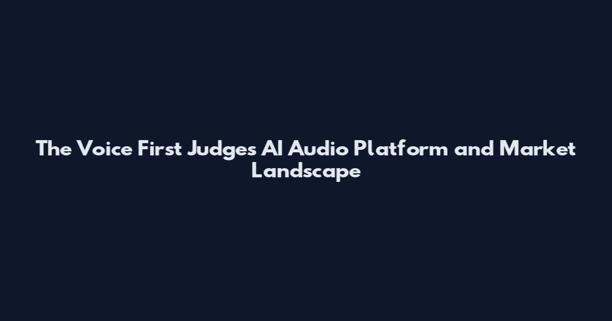 The Voice First Judges AI Audio Platform and Market Landscape