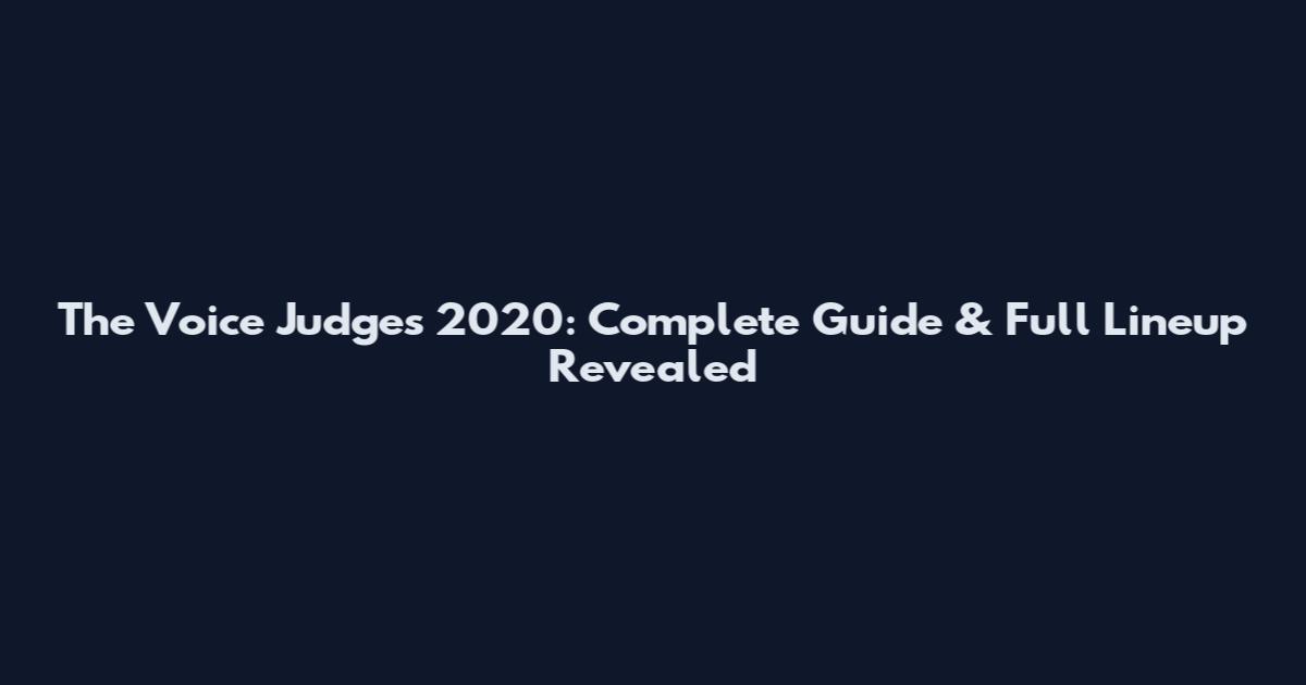 The Voice Judges 2020: Complete Guide & Full Lineup Revealed