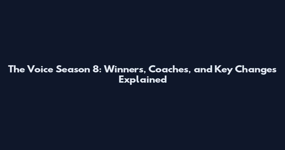 The Voice Season 8: Winners, Coaches, and Key Changes Explained