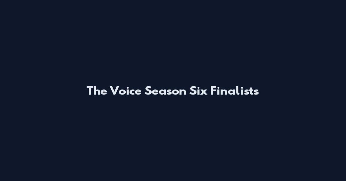 The Voice Season Six Finalists