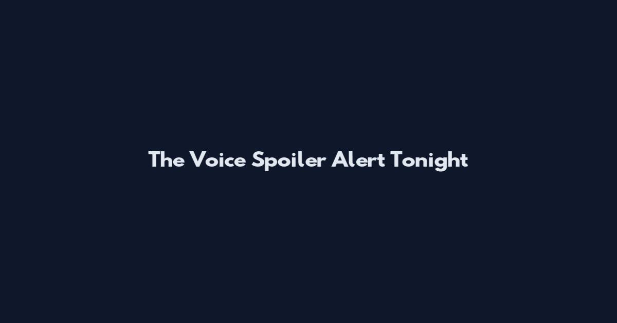 The Voice Spoiler Alert Tonight