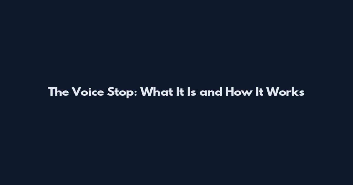 The Voice Stop: What It Is and How It Works