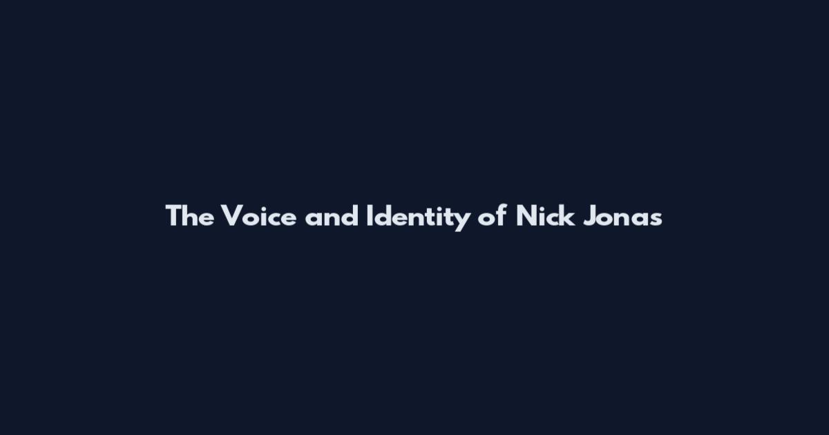 The Voice and Identity of Nick Jonas