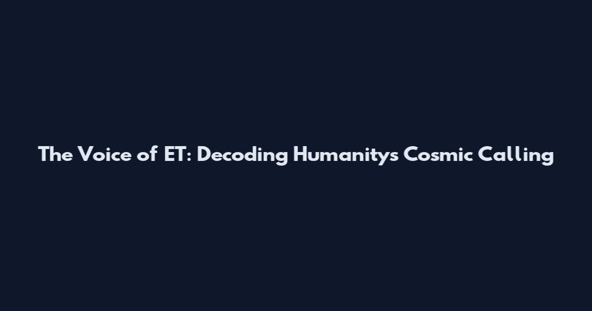 The Voice of ET: Decoding Humanity's Cosmic Calling