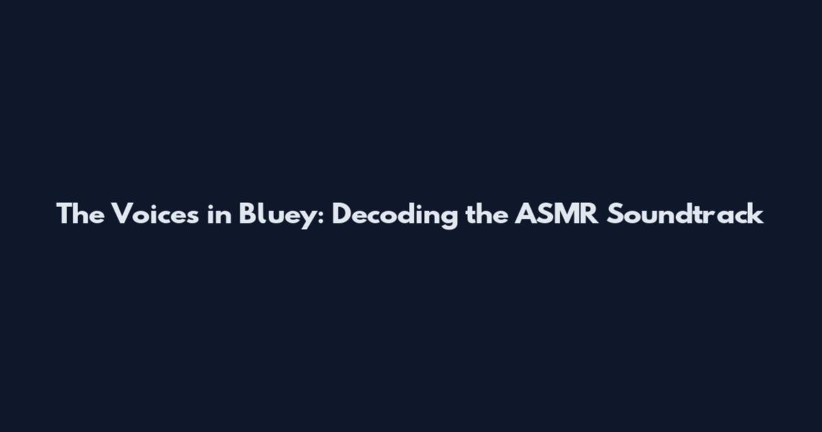 The Voices in Bluey: Decoding the ASMR Soundtrack