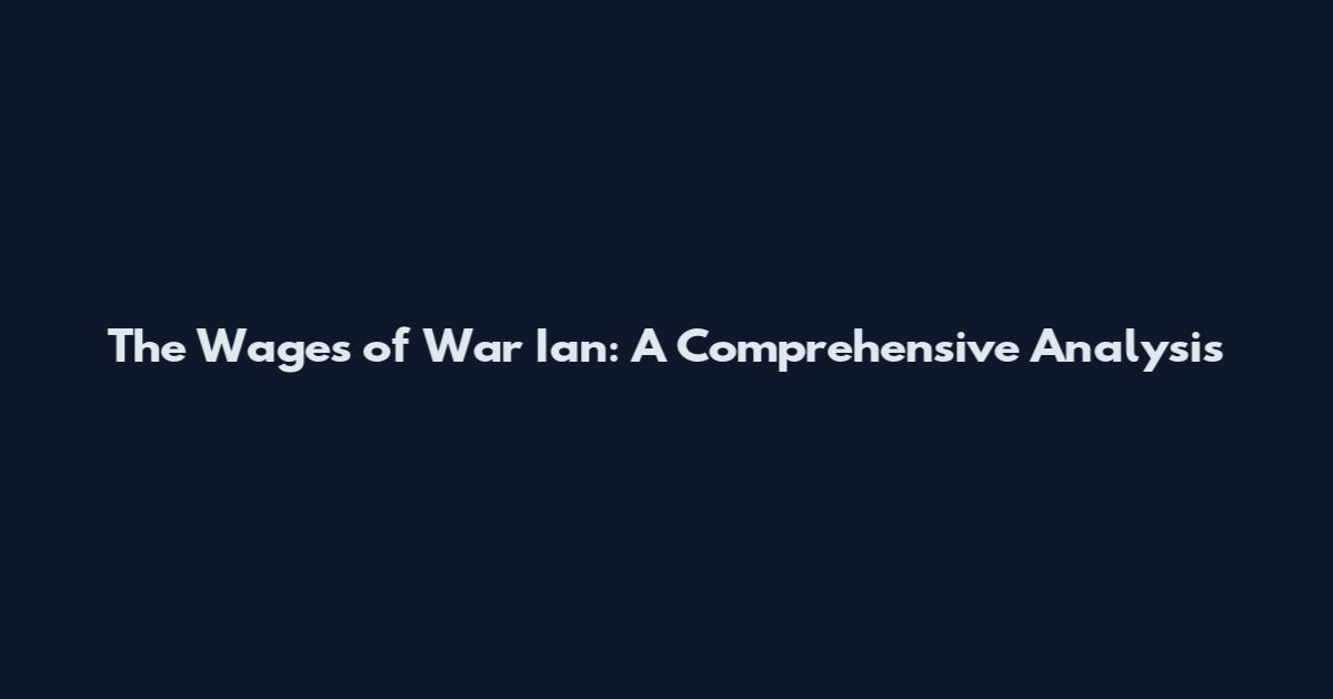 The Wages of War Ian: A Comprehensive Analysis