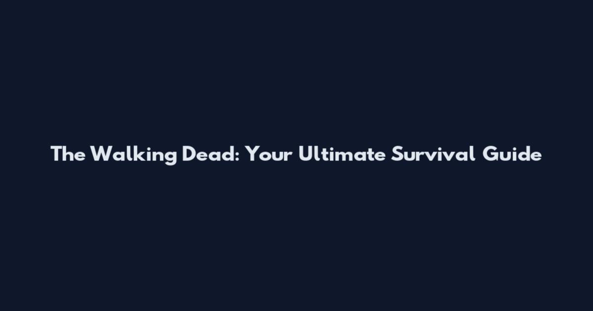 The Walking Dead: Your Ultimate Survival Guide