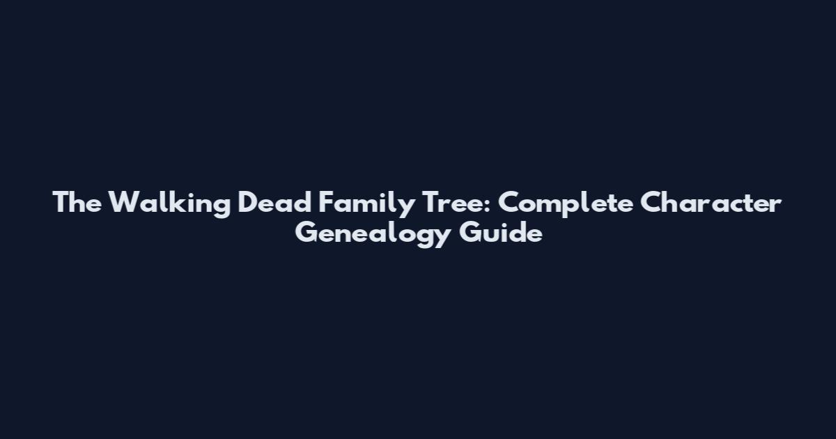 The Walking Dead Family Tree: Complete Character Genealogy Guide