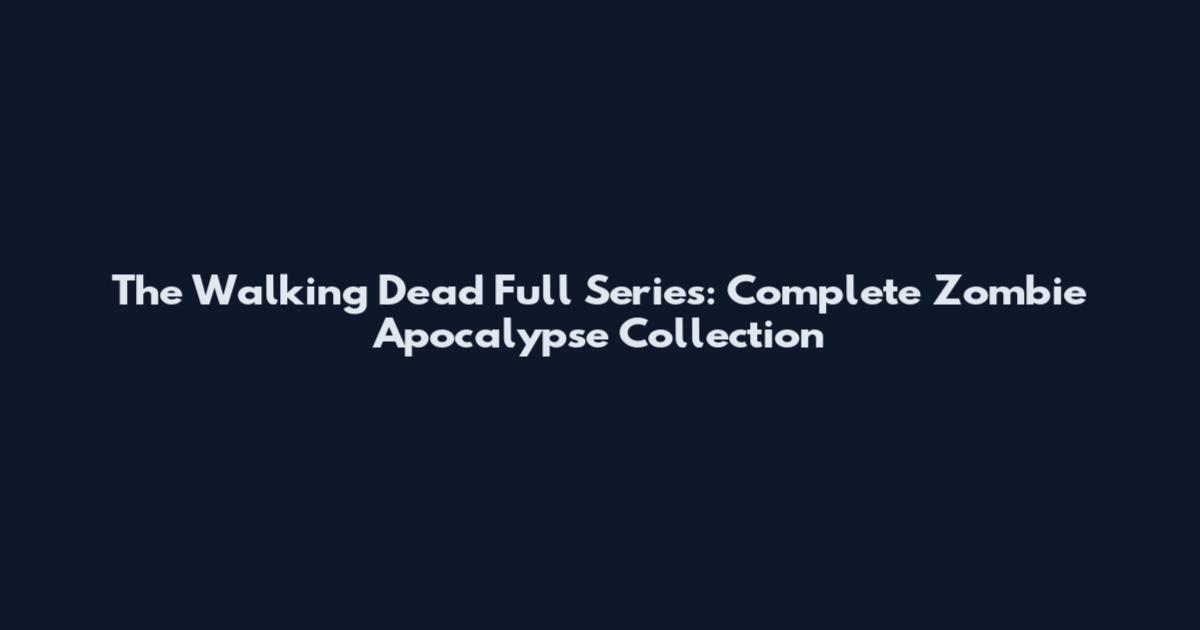 The Walking Dead Full Series: Complete Zombie Apocalypse Collection