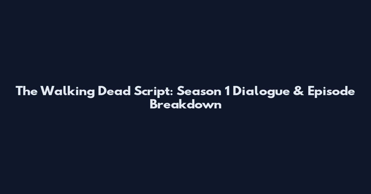 The Walking Dead Script: Season 1 Dialogue & Episode Breakdown