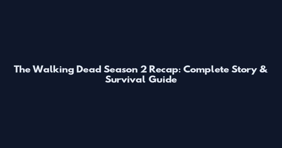 The Walking Dead Season 2 Recap: Complete Story & Survival Guide