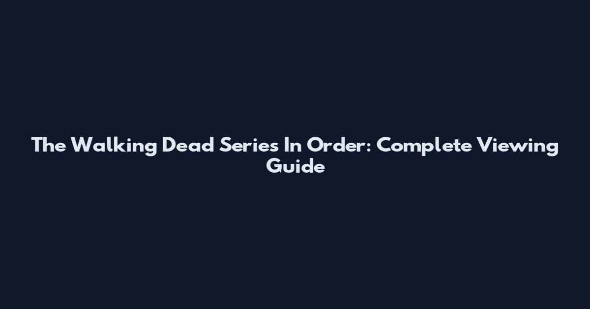 The Walking Dead Series In Order: Complete Viewing Guide