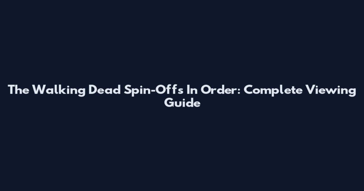 The Walking Dead Spin-Offs In Order: Complete Viewing Guide