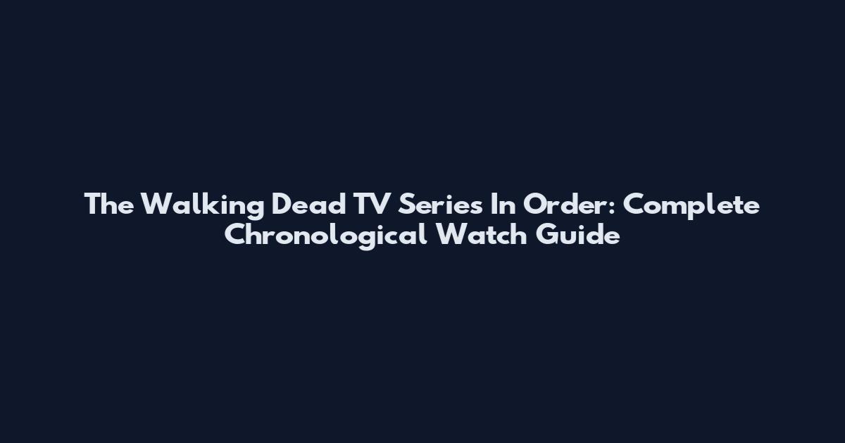 The Walking Dead TV Series In Order: Complete Chronological Watch Guide