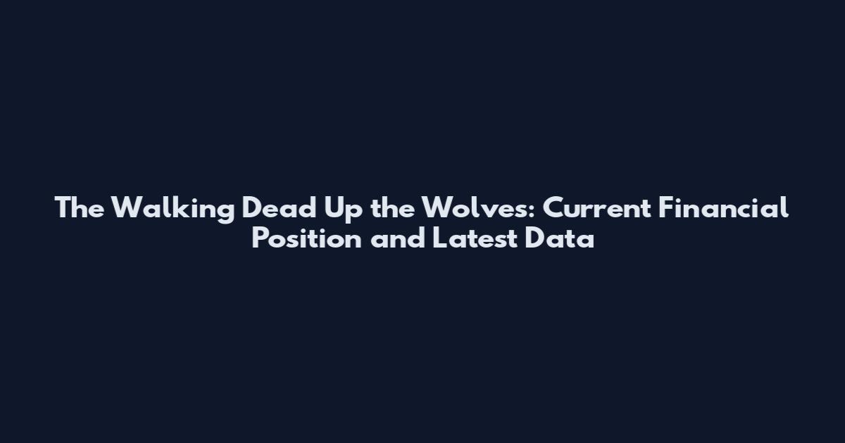 The Walking Dead Up the Wolves: Current Financial Position and Latest Data