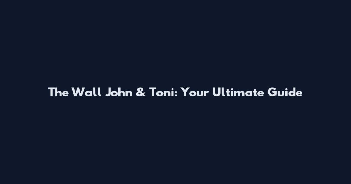 The Wall John & Toni: Your Ultimate Guide
