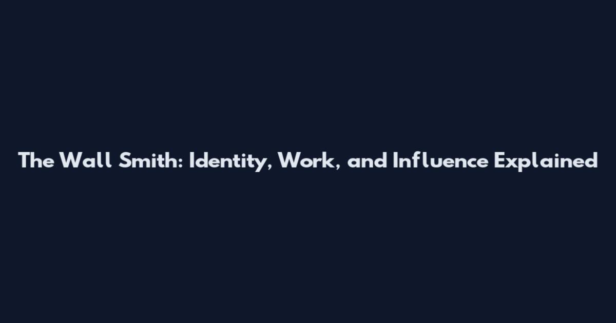 The Wall Smith: Identity, Work, and Influence Explained