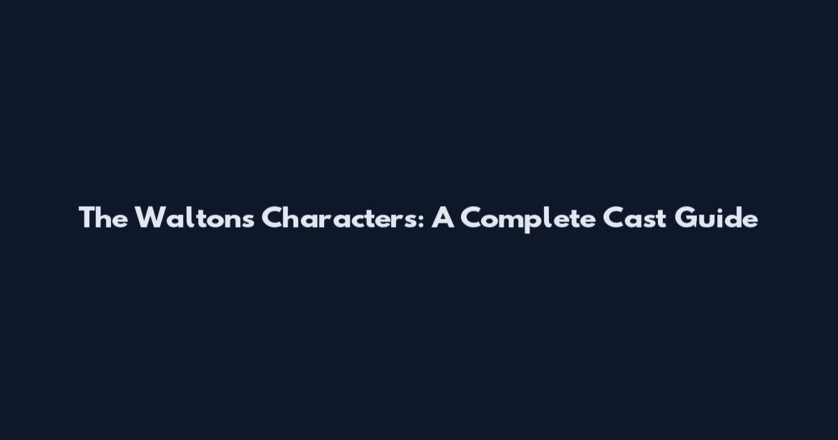 The Waltons Characters: A Complete Cast Guide