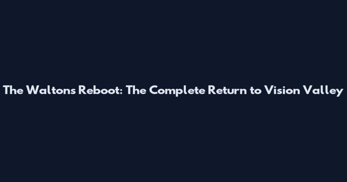 The Waltons Reboot: The Complete Return to Vision Valley